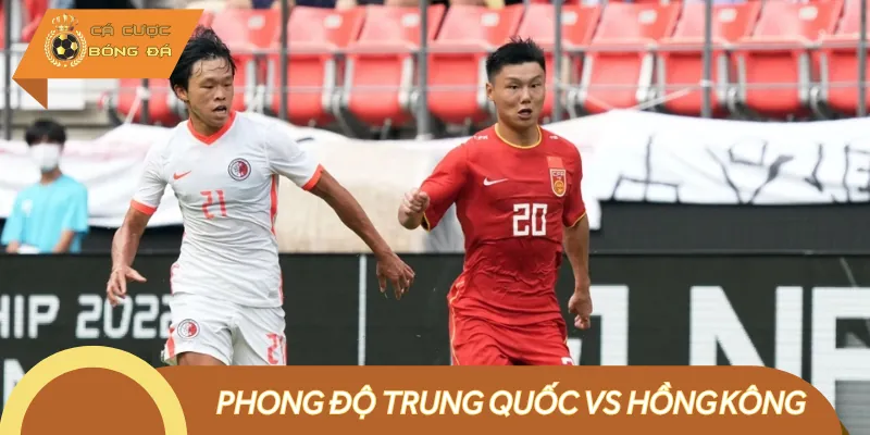 Phong độ trận Trung Quốc vs Hồng Kông sắp tới